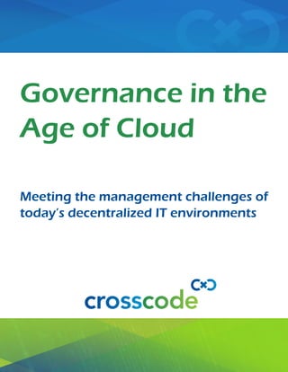 Governance in the
Age of Cloud
Meeting the management challenges of
today’s decentralized IT environments
 