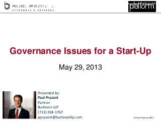 © Paul Pryzant 2013
Governance Issues for a Start-Up
May 29, 2013
Presented by:
Paul Pryzant
Partner
Burleson LLP
(713) 358-1767
ppryzant@burlesonllp.com
 