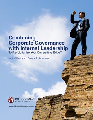 Combining
Corporate Governance
with Internal Leadership
To Revolutionize Your Competitive Edge™
by Jim Villwock and Dwayne E. Jorgensen
www.JobDoctorsInternational.com
 