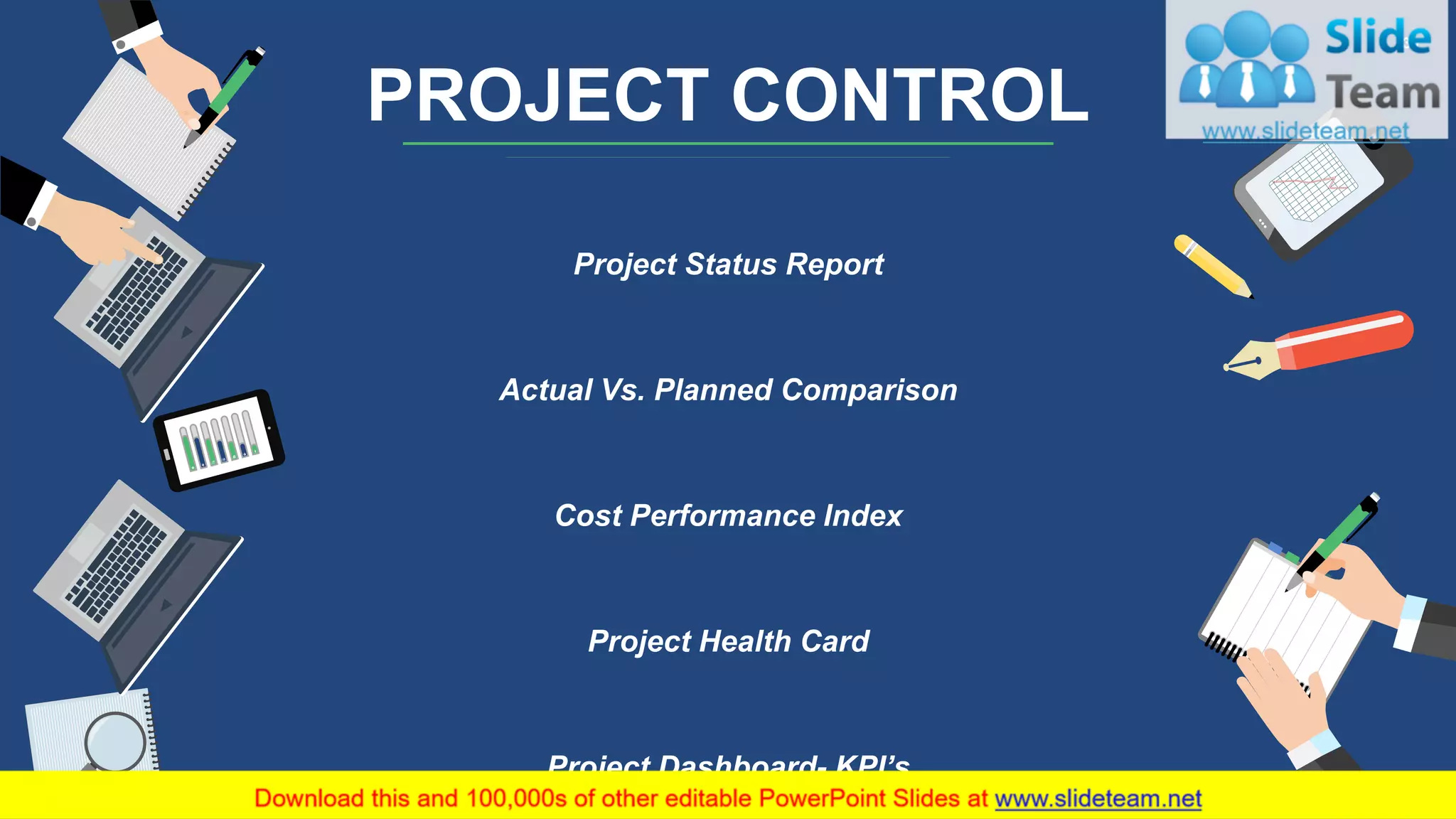 39
PROJECT CONTROL
Project Status Report
Actual Vs. Planned Comparison
Cost Performance Index
Project Health Card
Project Dashboard- KPI’s
 
