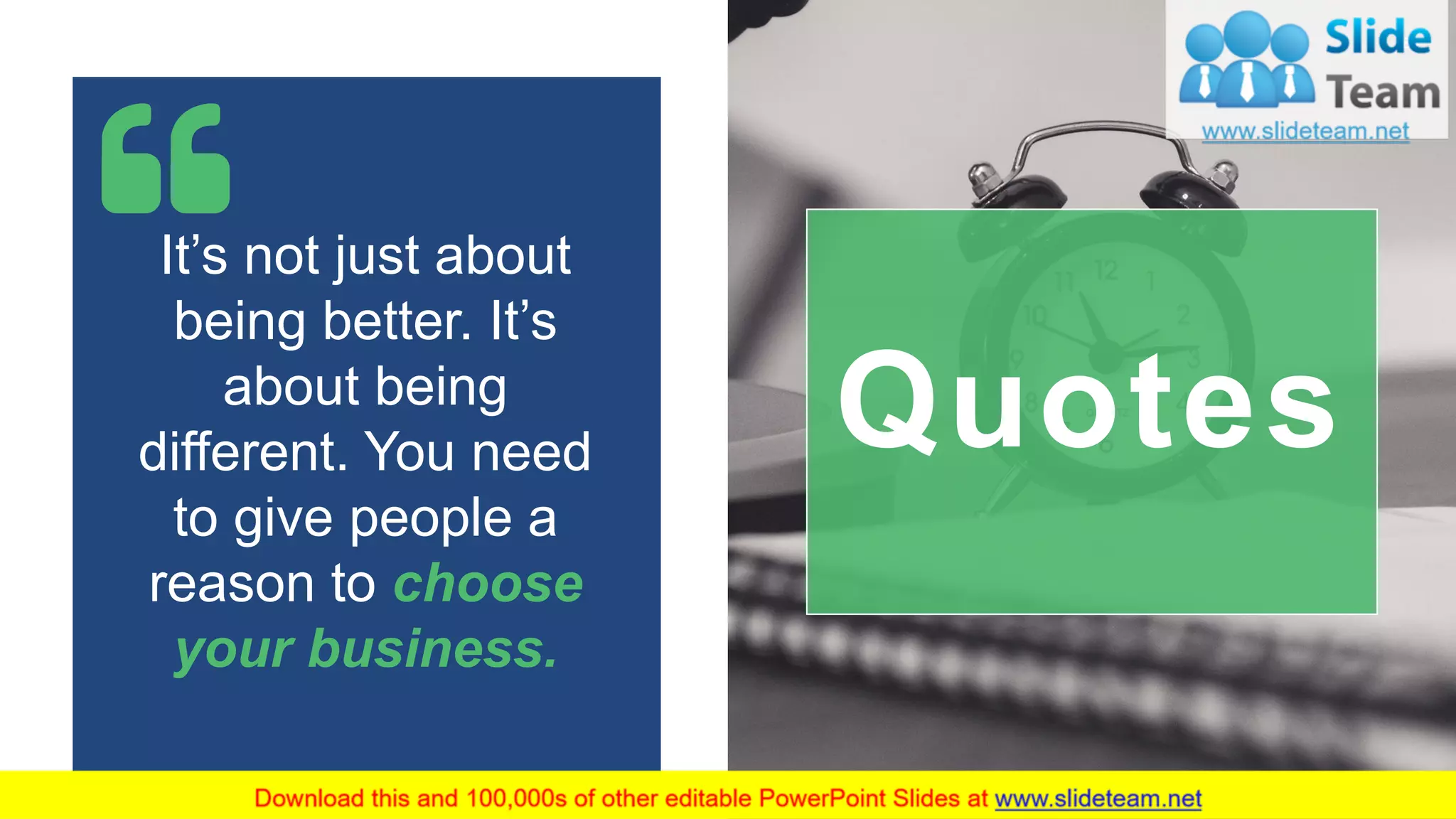 69
It’s not just about
being better. It’s
about being
different. You need
to give people a
reason to choose
your business.
Quotes
 
