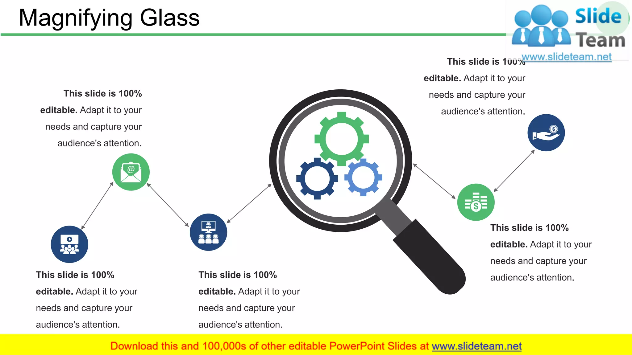 Magnifying Glass 70
This slide is 100%
editable. Adapt it to your
needs and capture your
audience's attention.
This slide is 100%
editable. Adapt it to your
needs and capture your
audience's attention.
This slide is 100%
editable. Adapt it to your
needs and capture your
audience's attention.
This slide is 100%
editable. Adapt it to your
needs and capture your
audience's attention.
This slide is 100%
editable. Adapt it to your
needs and capture your
audience's attention.
 