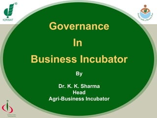 Governance In  Business Incubator By Dr. K. K. Sharma Head Agri-Business Incubator 