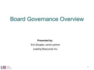 Board Governance Overview
Presented by:
Eric Douglas, senior partner
Leading Resources Inc.
1
 