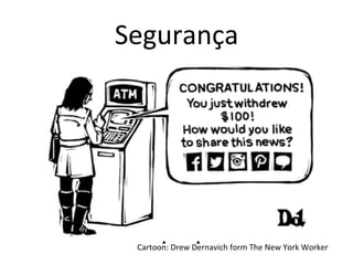Cartoon:	
  Drew	
  Dernavich	
  form	
  The	
  New	
  York	
  Worker	
  
Segurança	
  
 