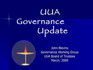 John Blevins Governance Working Group UUA Board of Trustees March, 2009 UUA Governance  Update  