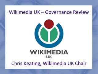 Wikimedia UK – Governance Review




Chris Keating, Wikimedia UK Chair
 