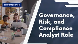 Governance,
Risk, and
Compliance
Analyst Role
RTCompliance
 
