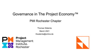 Governance in The Project Economy™
PMI Rochester Chapter
Thomas Walenta
March 2021
thwalenta@online.de
 