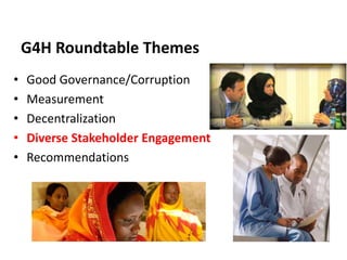 G4H Roundtable Themes
•
•
•
•
•

Good Governance/Corruption
Measurement
Decentralization
Diverse Stakeholder Engagement
Re...