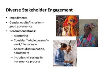 Diverse Stakeholder Engagement
• Impediments
• Gender equity/inclusion =
good governance
• Recommendations:
– Mentoring
– ...