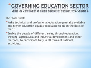 *
The State shall:
*Make technical and professional education generally available
and higher education equally accessible to all on the basis of
merit,
*Enable the people of different areas, through education,
training, agricultural and industrial development and other
methods, to participate fully in all forms of national
activities…
 