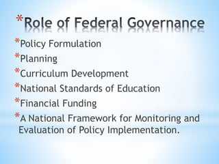 *
*Policy Formulation
*Planning
*Curriculum Development
*National Standards of Education
*Financial Funding
*A National Framework for Monitoring and
Evaluation of Policy Implementation.
 