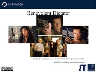 Benevolent Dictator
Gardler, R and Hanganu, G. et al - Benevolent dictator governance model
Folgel, K. - Producing Open Source Software
 