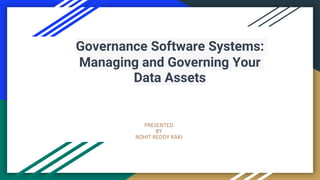 Governance Software Systems:
Managing and Governing Your
Data Assets
PRESENTED
BY
ROHIT REDDY KAKI
 