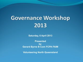 Saturday, 6 April 2013

          Presented
              by
Gerard Byrne B Com FCPA FAIM

Volunteering North Queensland
 