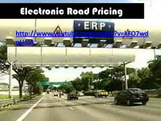 Electronic Road Pricing

• http://www.youtube.com/watch?v=kFO7wd
  qUolA
 