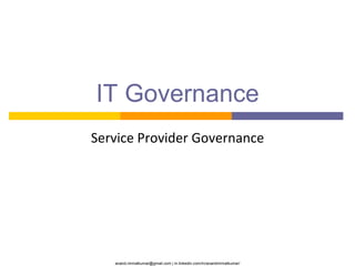anand.nirmalkumar@gmail.com | in.linkedin.com/in/anandnirmalkumar/
IT Governance
Service Provider Governance
 