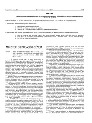 Suplement núm. 34 Dimecres 7 novembre 2007 4617 
MINISTERI D’EDUCACIÓ I CIÈNCIA 
19184 REIAL DECRET 1467/2007, de 2 de novembre, pel 
qual s’estableix l’estructura del batxillerat i se’n 
fixen els ensenyaments mínims. («BOE» 266, 
de 6-11-2007.) 
La Llei orgànica 2/2006, de 3 de maig, d’educació, a 
l’article 34.3 disposa que correspon al Govern, amb la 
consulta prèvia a les comunitats autònomes, establir l’es-tructura 
de les modalitats del batxillerat, les matèries 
específiques de cada modalitat i el nombre d’aquestes 
matèries que s’han de cursar. Així mateix, a l’article 6.2, 
estableix que correspon al Govern fixar els ensenyaments 
mínims a què es refereix la disposició addicional primera, 
apartat 2, lletra c), de la Llei orgànica 8/1985, de 3 de juliol, 
reguladora del dret a l’educació. L’objecte d’aquest Reial 
decret és establir l’estructura i els ensenyaments mínims 
del batxillerat. 
Aquesta etapa té com a finalitat proporcionar a l’alum-nat 
formació, maduresa intel·lectual i humana, coneixe-ments 
i destreses que els permetin progressar en el seu 
desenvolupament personal i social i incorporar-se a la 
vida activa i a l’educació superior. 
D’acord amb el que preveu el capítol IV de la Llei orgà-nica 
2/2006, de 3 de maig, d’educació, el batxillerat s’or-ganitza 
en diferents modalitats, amb matèries comunes, 
matèries de modalitat i matèries optatives que s’orienten 
a la consecució dels objectius, comuns a totes les modali-tats, 
recollits a la Llei esmentada. Les modalitats s’orga-nitzen 
en relació amb els grans àmbits del saber i amb els 
ensenyaments que constitueixen l’educació superior, tant 
universitària com no universitària, que es poden cursar des-prés 
del batxillerat i que estableix la Llei orgànica 2/2006, de 
3 de maig, d’educació. 
La finalitat dels ensenyaments mínims és assegurar 
una formació comuna a tots els alumnes i alumnes dins el 
sistema educatiu espanyol i garantir la validesa dels títols 
corresponents, com indica l’article 6.2 de la Llei orgànica 
2/2006, de 3 de maig, d’educació. Aquesta formació ha de 
facilitar la continuïtat, progressió i coherència de l’apre-nentatge 
en cas de mobilitat geogràfica de l’alumnat. 
En virtut de les competències atribuïdes a les adminis-tracions 
educatives, correspon a aquestes establir el cur-rículum 
del batxillerat, del qual formen part els ensenya-ments 
mínims fixats en aquest Reial decret i que 
requereixen, amb caràcter general, el 65 per cent dels 
horaris escolars i el 55 per cent per a les comunitats autò-nomes 
que tinguin llengua cooficial. 
Els centres docents tenen un paper actiu en la deter-minació 
del currículum, ja que, d’acord amb el que esta-bleix 
l’article 6.4 de la Llei orgànica 2/2006, de 3 de maig, 
els correspon desenvolupar i completar, si s’escau, el cur-rículum 
establert per les administracions educatives. Això 
respon al principi d’autonomia pedagògica, d’organitza-ció 
i de gestió que la Llei esmentada atribueix als centres 
educatius, amb la finalitat que el currículum sigui un ins-trument 
vàlid per donar resposta a les característiques i a 
la realitat educativa de cada centre. 
Els objectius del batxillerat es defineixen per al con-junt 
de l’etapa. En cada matèria se’n descriuen els objec-tius, 
continguts i criteris d’avaluació. En la regulació que 
realitzin les administracions educatives, hi han d’incloure 
els objectius, continguts i criteris d’avaluació, si bé l’agru-pació 
dels continguts de cada matèria establerta en 
aquest Reial decret té com a finalitat presentar els conei-xements 
de manera coherent. 
En aquest Reial decret es regulen l’horari escolar per a 
les diferents matèries del batxillerat que correspon als 
continguts bàsics dels ensenyaments mínims, els requi-sits 
d’accés, l’avaluació dels processos d’aprenentatge i 
les condicions de promoció i titulació de l’alumnat. Així 
mateix, s’estableixen els elements bàsics dels documents 
d’avaluació d’aquesta etapa, així com els requisits for-mals 
derivats del procés d’avaluació que són necessaris 
per garantir la mobilitat de l’alumnat. 
S’introdueix una novetat significativa en el procés de 
validació dels aprenentatges. Així, com que s’estableix la 
possibilitat de repetir el primer curs en determinades con-dicions 
però avançant continguts del segon, s’aconse-gueix 
optimitzar l’esforç de l’alumnat i es reconeixen els 
aprenentatges demostrats. Aquesta previsió acosta el 
règim acadèmic d’aquesta etapa al d’altres estudis i 
suposa més flexibilitat. 
Així mateix, es preveu l’adaptació necessària 
d’aquests ensenyaments a les persones adultes, així com 
a l’alumnat amb altes capacitats intel·lectuals, o amb 
necessitats educatives especials. 
En el procés d’elaboració d’aquest Reial decret s’han 
consultat les comunitats autònomes i n’han emès informe 
el Consell Escolar de l’Estat, el Ministeri d’Administraci-ons 
Públiques i l’Agència Espanyola de Protecció de 
Dades. 
En virtut d’això, a proposta de la ministra d’Educació i 
Ciència, d’acord amb el Consell d’Estat i amb la delibera- 
 