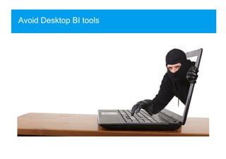 Avoid Desktop BI tools
 
