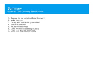 Summary
Governed Data Discovery Best Practices
1.
2.
3.
4.
5.
6.
7.
Balance (its not just about Data Discovery)
Make it secure
Deploy with centralized governance
Ensure auditability
Reuse business logic
Make information access pervasive
Make sure it's production ready
 