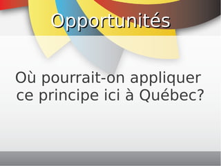 Opportunités


    Où pourrait-on appliquer
    ce principe ici à Québec?


                 
 