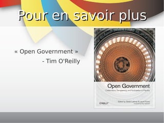 Pour en savoir plus

    « Open Government »
            - Tim O'Reilly




                              
 