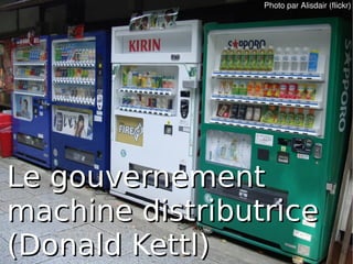 Photo par Alisdair (flickr)




Le gouvernement
machine distributrice
(Donald Kettl)
            
 