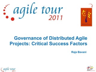 Governance of Distributed Agile
Projects: Critical Success Factors
                           Raja Bavani
 
