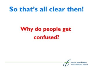 So that’s all clear then!

   Why do people get
      confused?
 