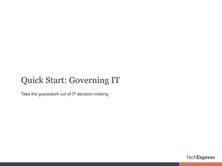 Quick Start: Governing IT
Take the guesswork out of IT decision-making
 