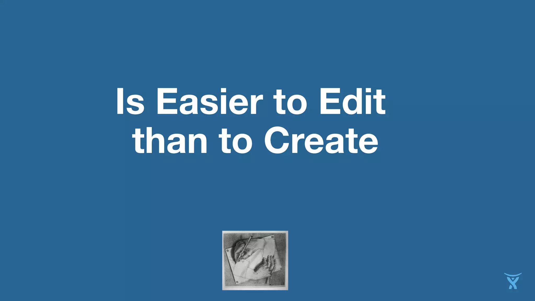 Is Easier to Edit
than to Create