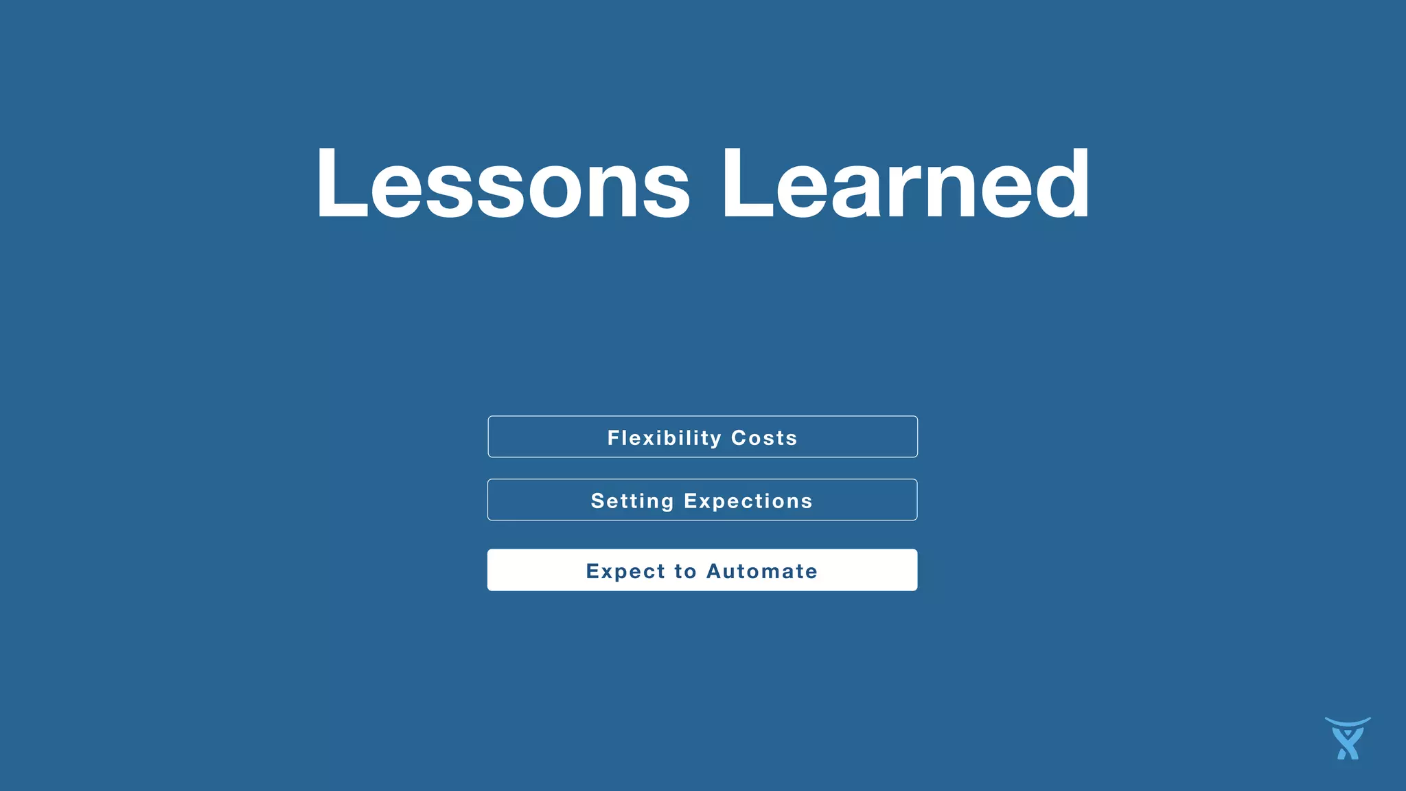 Lessons Learned
Flexibility Costs Setting Expections
Expect to Automate