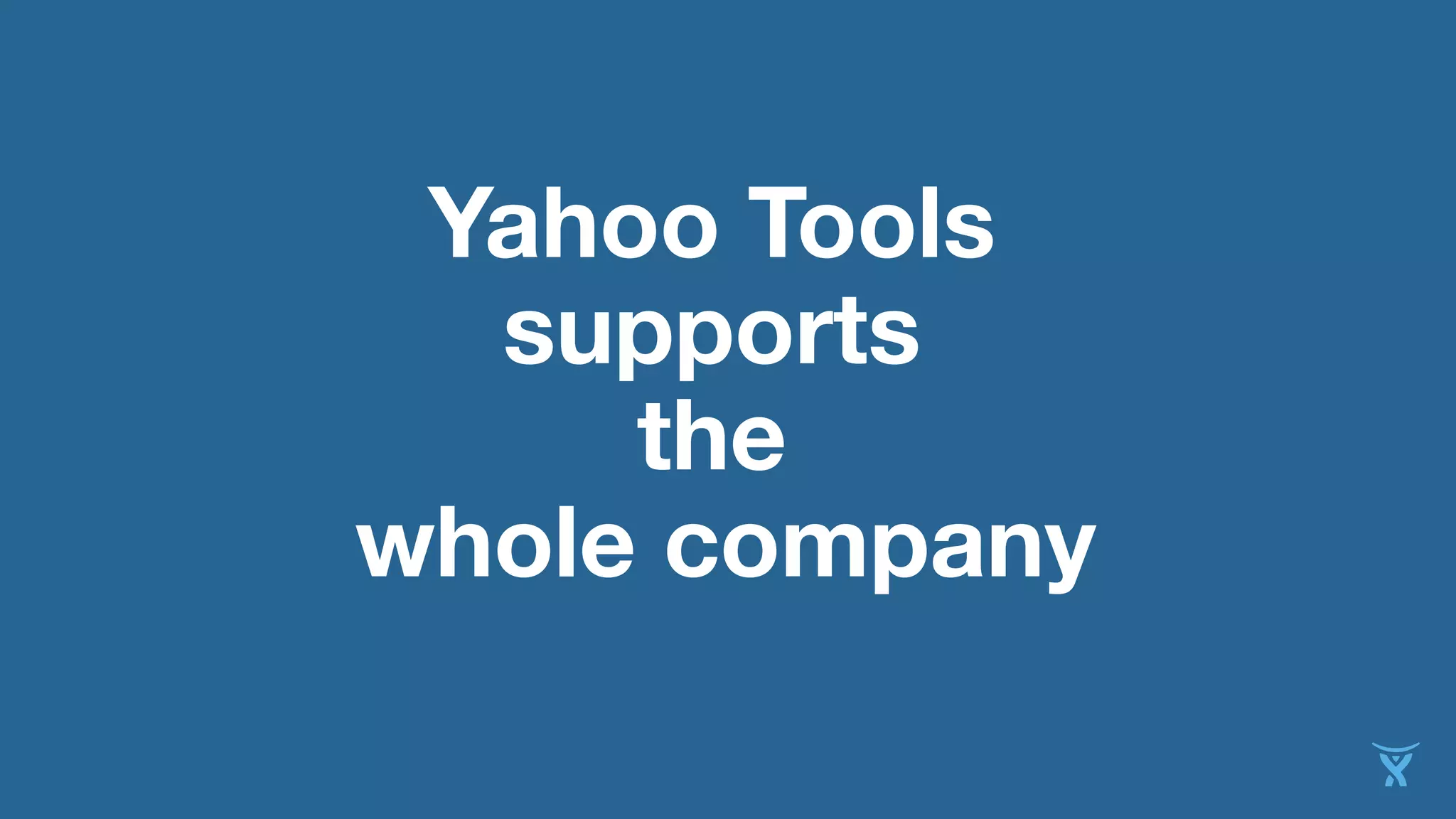Yahoo Tools
supports
the
whole company