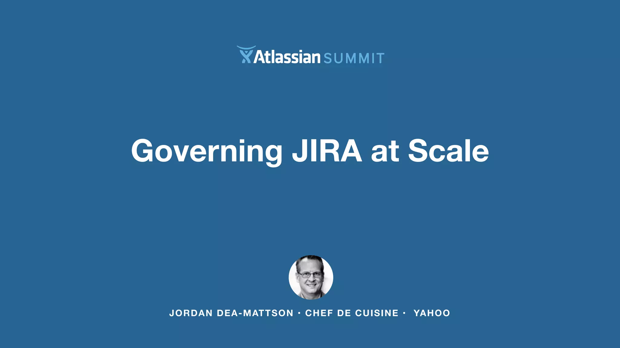 Governing JIRA at Scale
JORDAN DEA-MATTSON • CHEF DE CUISINE • YAHOO