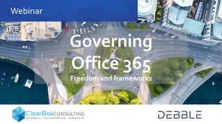 Webinar
Governing
Office 365
Freedom and frameworks
 