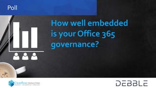 How well embedded
is your Office 365
governance?
PollPoll
 