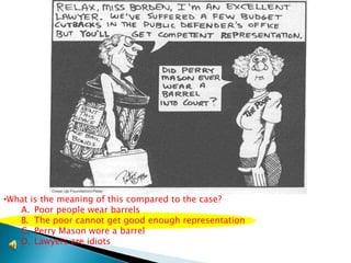 What is the meaning of this compared to the case?Poor people wear barrelsThe poor cannot get good enough representationPerry Mason wore a barrelLawyers are idiots