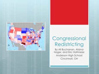 Congressional
 Redistricting
 By Ali Buchanan, Alaina
Hager, and Eric Holtmeier
  Anderson High School
      Cincinnati, OH
 