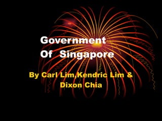 Government   Of  Singapore By Carl Lim,Kendric Lim & Dixon Chia 