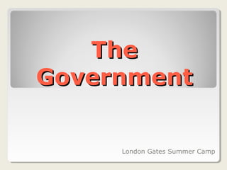 TheThe
GovernmentGovernment
London Gates Summer Camp
 