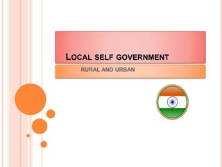 LOCAL SELF GOVERNMENT
RURAL AND URBAN
 