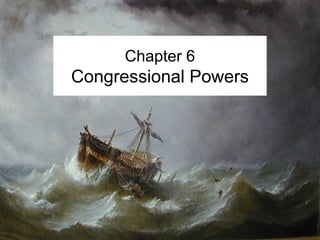 Chapter 6 
Congressional Powers 
 