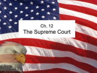 Ch. 12 
The Supreme Court 
 
