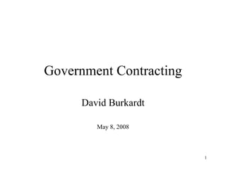 Government Contracting David Burkardt May 8, 2008 