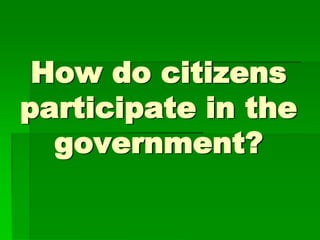 How do citizens participate in the government? 