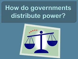 How do governments distribute power? 
