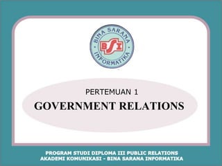 PERTEMUAN 1
GOVERNMENT RELATIONS
 