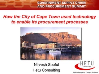 How the City of Cape Town used technology
   to enable its procurement processes




             Nirvesh Sooful
             Hetu Consulting
 