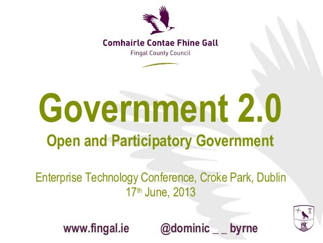 Government 2.0Open and Participatory GovernmentEnterprise Technology Conference, Croke Park, Dublin17thJune, 2013www.finga...